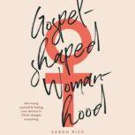 GospelShaped Womanhood, Sarah Rice