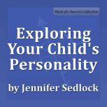 Exploring Your Child's Personality Why they do what they do, Jennifer Sedlock