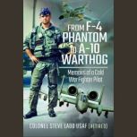 From F-4 Phantom to A-10 Warthog Memoirs of a Cold War Fighter Pilot, Steven K Ladd