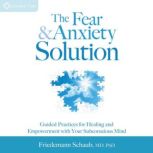 The Fear and Anxiety Solution, Friedemann Schaub, MD, PhD