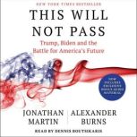 This Will Not Pass Trump, Biden and the Battle for American Democracy, Jonathan Martin
