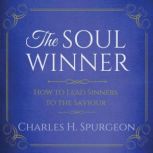 The Soul Winner - How to Lead Sinners to the Saviour, Charles H. Spurgeon
