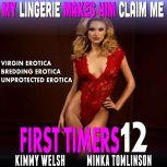 My Lingerie Makes Him Claim Me : First Timers 12 (Virgin Erotica Breeding Erotica Unprotected Erotica), Kimmy Welsh