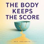 The Body Keeps the Score, Briefly Summaries