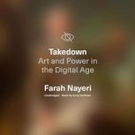 Takedown Art and Power in the Digital Age, Farah Nayeri