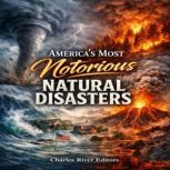 Americas Most Notorious Natural Disa..., Charles River Editors