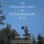 An Ordinary Man An Extraordinary God, Ernest S. Martin