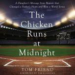 The Chicken Runs at Midnight A Daughtera€™s Message from Heaven That Changed a Fathera€™s Heart and Won a World Series, Tom Friend