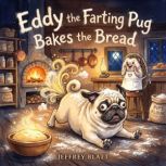 Eddy the Farting Pug Bakes the Bread, Jeffrey Blatt