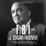 The FBI and J. Edgar Hoover The Hist..., Charles River Editors