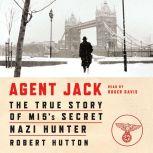 Agent Jack The True Story of MI5's Secret Nazi Hunter, Robert Hutton