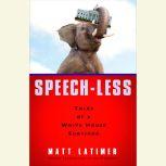 Speech-less Tales of a White House Survivor, Matthew Latimer