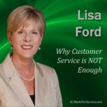 Why Customer Service is NOT Enough, Lisa Ford