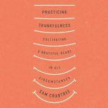 Practicing Thankfulness Cultivating a Grateful Heart in All Circumstances, Sam Crabtree