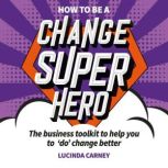 How to be a Change Superhero, Lucinda Carney