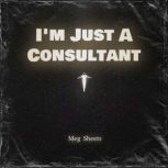 Im Just A Consultant, Meg Sheets