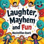 Laughter, Mayhem, and Fun 15 Years o..., Maximillian Roark