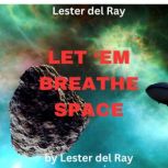 Lester del Ray LET EM BREATHE SPACE..., Lester del Ray