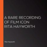 A Rare Recording of Film Icon Rita Ha..., Rita Hayworth