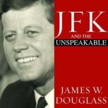 JFK and the Unspeakable Why He Died and Why It Matters, James W. Douglass