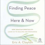 Finding Peace Here and Now, Eric A. Clayton
