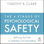 The 4 Stages of Psychological Safety, Timothy R. Clark