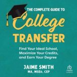 The Complete Guide to College Transfe..., Jaime Smith, MA, MSEd, CEP