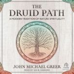 The Druid Path A Modern Tradition of Nature Spirituality, John Michael Greer