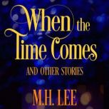 When the Time Comes and Other Stories..., M.H. Lee