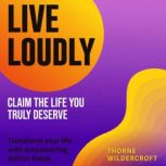 Live Loudly Claim the Life You Truly..., Thorne Wildercroft