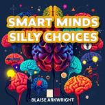 Smart Minds, Silly Choices Escaping ..., Blaise Arkwright