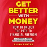 Get Better with Money  How to Unlock..., Alina Furtak