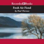 Fresh Air Fiend Travel Writings, Paul Theroux