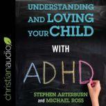 Understanding and Loving Your Child with ADHD, Stephen Arterburn