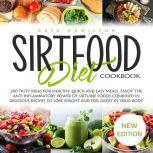 Sirtfood Diet Cookbook 200 Tasty Ideas For Healthy, Quick And Easy Meals. Enjoy The Anti Inflammatory Power Of Sirtuine Foods Combined In Delicious Recipes To Lose Weight And Feel Great In Your Body NEW EDITION, Kate Hamilton