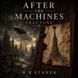 After the Machines 2 Fracture, W. R. Stanek