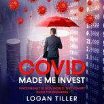 Covid Made Me Invest Investing in the New World: The Ultimate Guide for Beginners, Logan Tiller