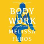 Body Work The Radical Power of Personal Narrative, Melissa Febos