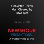 Convicted Texas Man Cleared by DNA Te..., PBS NewsHour