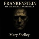 Frankenstein or The Modern Prometheus..., Mary Shelley