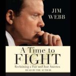 A Time to Fight Reclaiming a Fair and Just America, Jim Webb
