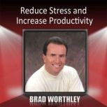 Reduce Stress and Increase Productivi..., Brad Worthley