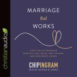 Marriage That Works God's Way of Becoming Spiritual Soul Mates, Best Friends, and Passionate Lovers, Chip Ingram