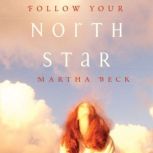 Follow Your North Star, Martha Beck, PhD
