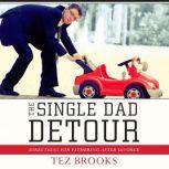 The Single Dad Detour Directions for Fathering After Divorce, Tez Brooks