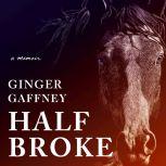 Half Broke A Memoir, Ginger Gaffney