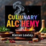 Culinary Alchemy Transforming Flavor..., Kieran Loxley