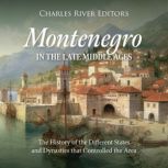 Montenegro in the Late Middle Ages T..., Charles River Editors