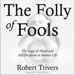 The Folly of Fools The Logic of Deceit and Self-Deception in Human Life, Robert Trivers