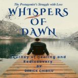 Whispers of Dawn Journey of Healing ..., Derick Chibilu